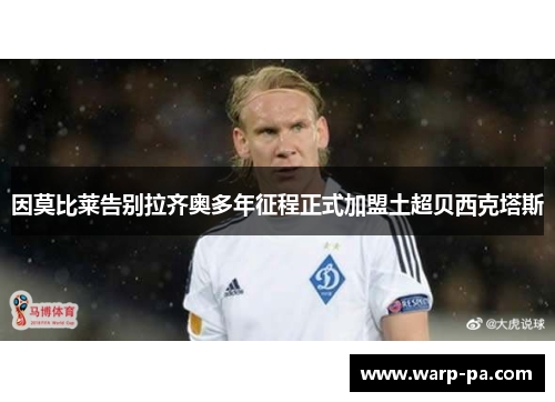 因莫比莱告别拉齐奥多年征程正式加盟土超贝西克塔斯 因莫比莱告别拉齐奥多年征程正式加盟土超贝西克塔斯